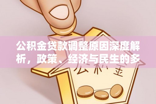 北市公积金贷款调整原因深度解析，政策、经济与民生的多重考量