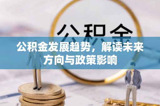 北市公积金发展趋势，解读未来方向与政策影响