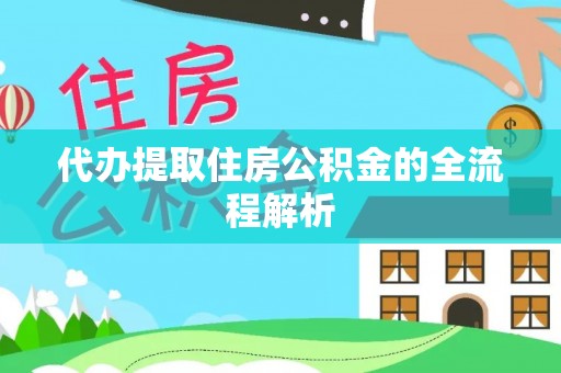 北市代办提取住房公积金的全流程解析