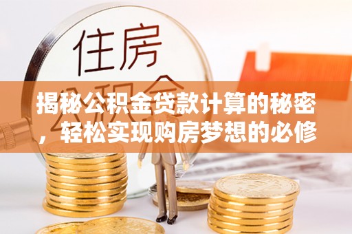北市揭秘公积金贷款计算的秘密，轻松实现购房梦想的必修课