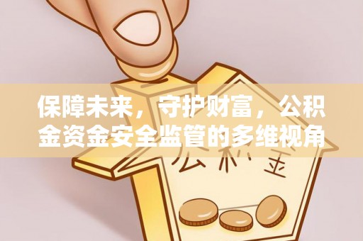 北市保障未来，守护财富，公积金资金安全监管的多维视角