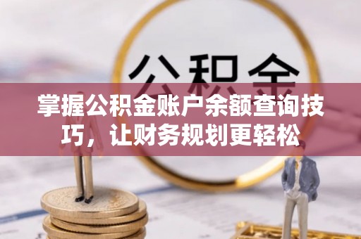 北市掌握公积金账户余额查询技巧，让财务规划更轻松