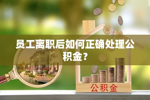 北市员工离职后如何正确处理公积金？